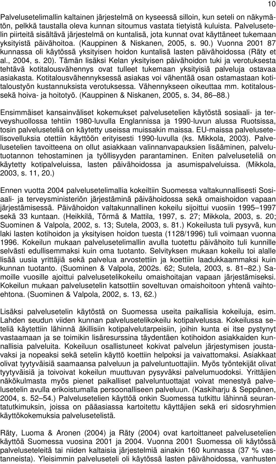 ) Vuonna 2001 87 kunnassa oli käytössä yksityisen hoidon kuntalisä lasten päivähoidossa (Räty et al., 2004, s. 20).
