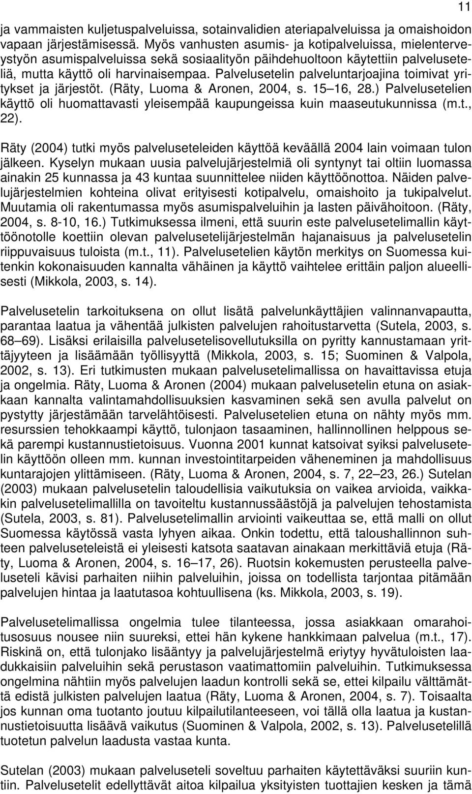 Palvelusetelin palveluntarjoajina toimivat yritykset ja t. (Räty, Luoma & Aronen, 2004, s. 15 16, 28.) Palvelusetelien käyttö oli huomattavasti yleisempää kaupungeissa kuin maaseutukunnissa (m.t., 22).