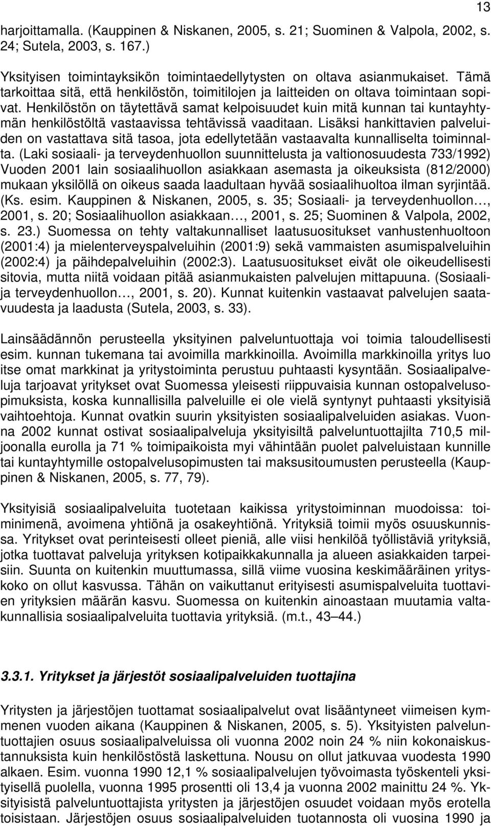 Henkilöstön on täytettävä samat kelpoisuudet kuin mitä kunnan tai kuntayhtymän henkilöstöltä vastaavissa tehtävissä vaaditaan.