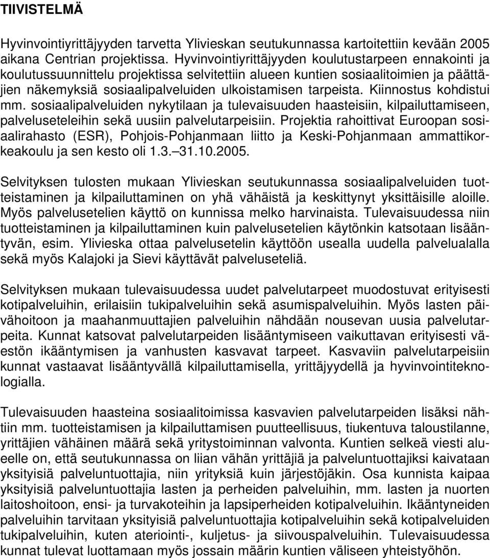 Kiinnostus kohdistui mm. sosiaalipalveluiden nykytilaan ja tulevaisuuden haasteisiin, kilpailuttamiseen, palveluseteleihin sekä uusiin palvelutarpeisiin.