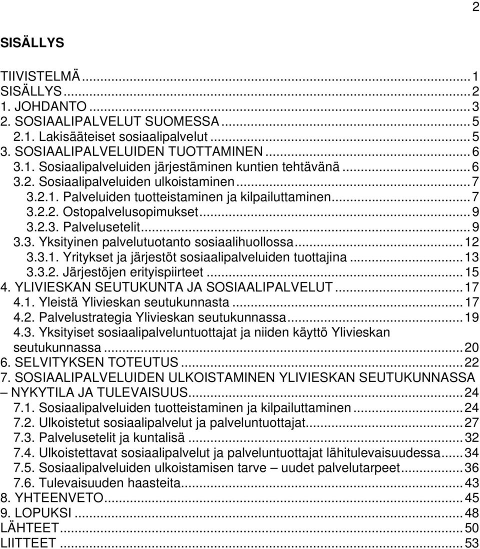 ..12 3.3.1. Yritykset ja t sosiaalipalveluiden tuottajina...13 3.3.2. Järjestöjen erityispiirteet...15 4. YLIVIESKAN SEUTUKUNTA JA SOSIAALIPALVELUT...17 4.1. Yleistä n seutukunnasta...17 4.2. Palvelustrategia n seutukunnassa.