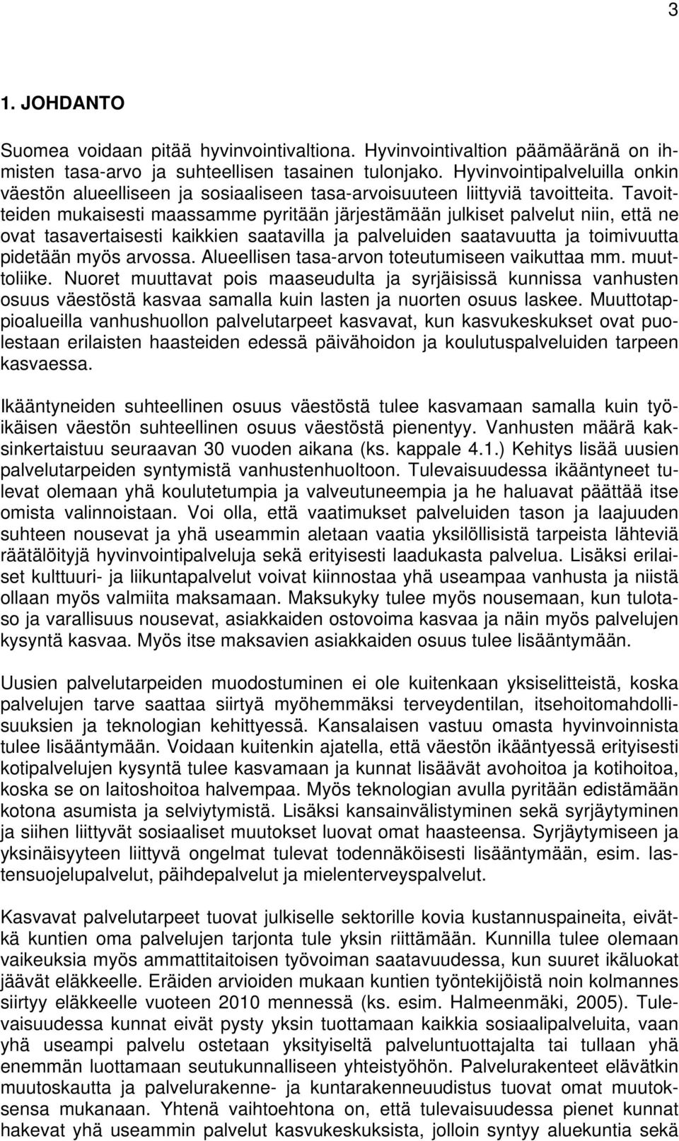 Tavoitteiden mukaisesti maassamme pyritään järjestämään julkiset palvelut niin, että ne ovat tasavertaisesti kaikkien saatavilla ja palveluiden saatavuutta ja toimivuutta pidetään myös arvossa.