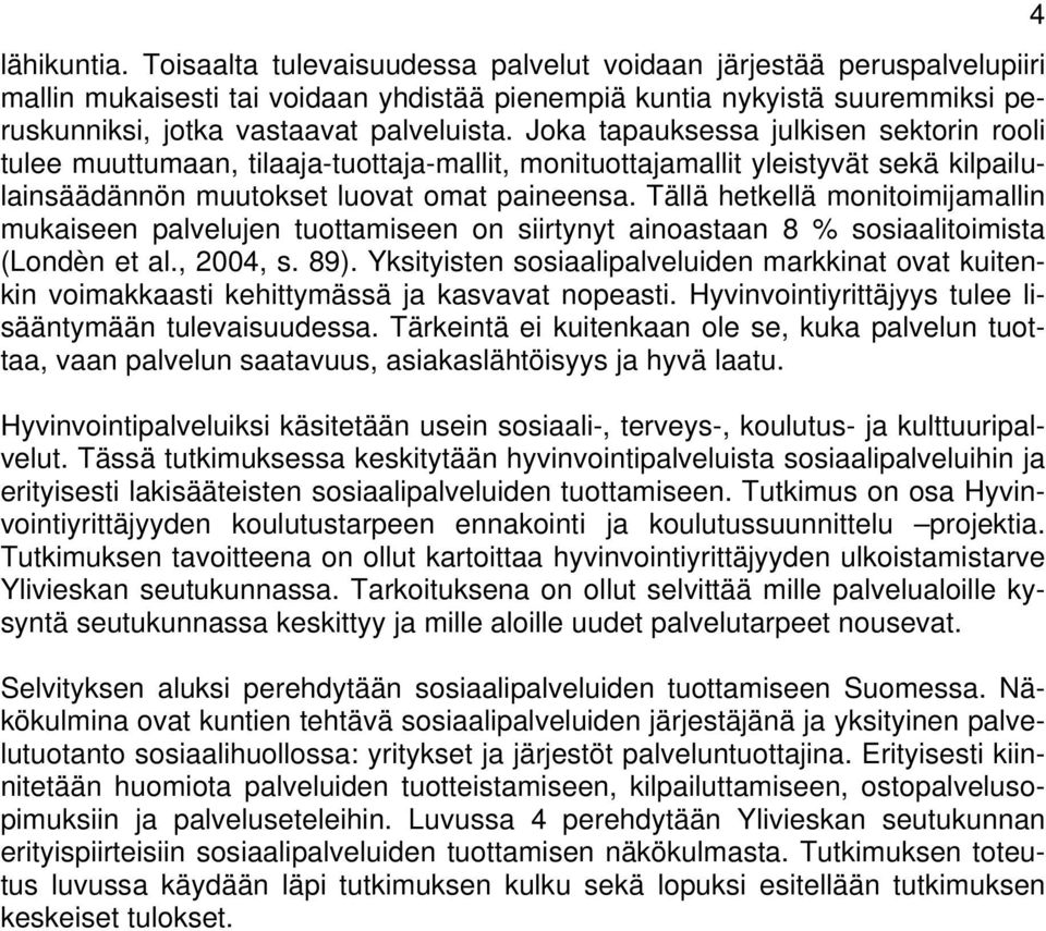 Joka tapauksessa julkisen sektorin rooli tulee muuttumaan, tilaaja-tuottaja-mallit, monituottajamallit yleistyvät sekä kilpailulainsäädännön muutokset luovat omat paineensa.