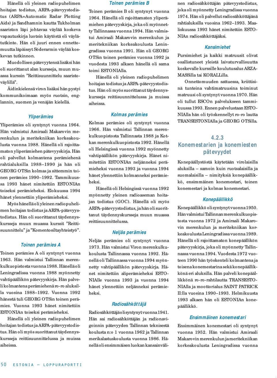 kurssin Reittisuunnittelu saaristoväylillä Äidinkielensä viron lisäksi hän pystyi kommunikoimaan myös ruotsin, englannin, suomen ja venäjän kielellä Yliperämies Yliperämies oli syntynyt vuonna 1964