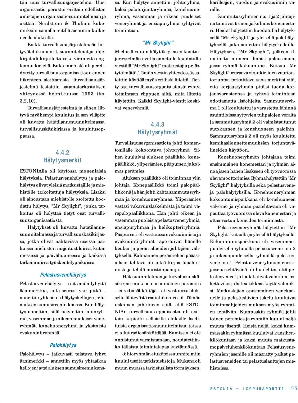 turvallisuusorganisaatioon ennen liikenteen aloittamista Turvallisuusjärjestelmä testattiin satamatarkastuksen yhteydessä helmikuussa 1993 (ks 3210) Turvallisuusjärjestelmä ja siihen liittyvä