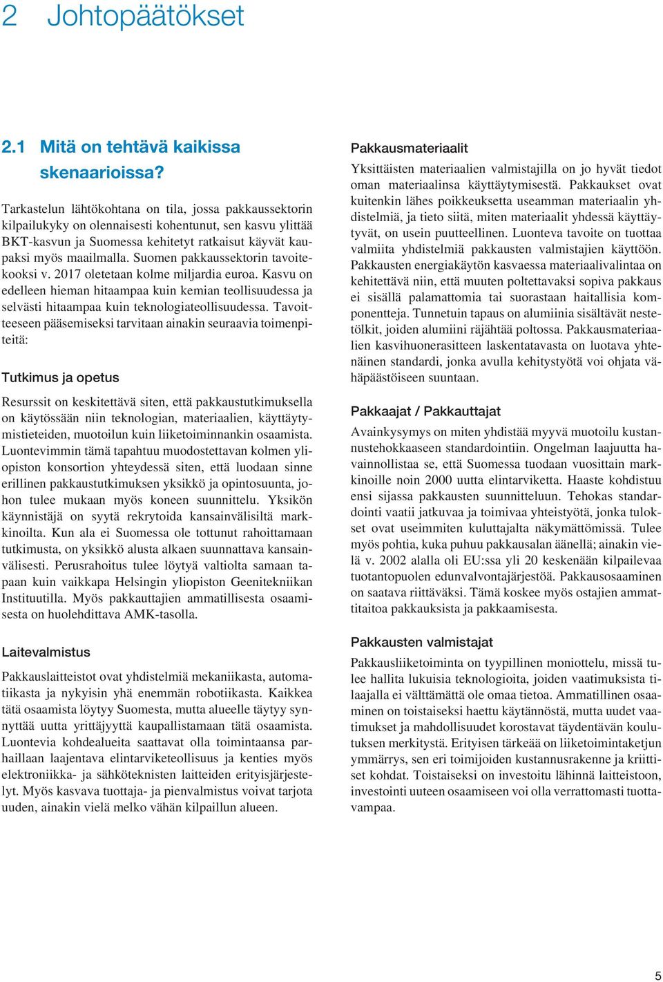 Suomen pakkaussektorin tavoitekooksi v. 2017 oletetaan kolme miljardia euroa. Kasvu on edelleen hieman hitaampaa kuin kemian teollisuudessa ja selvästi hitaampaa kuin teknologiateollisuudessa.