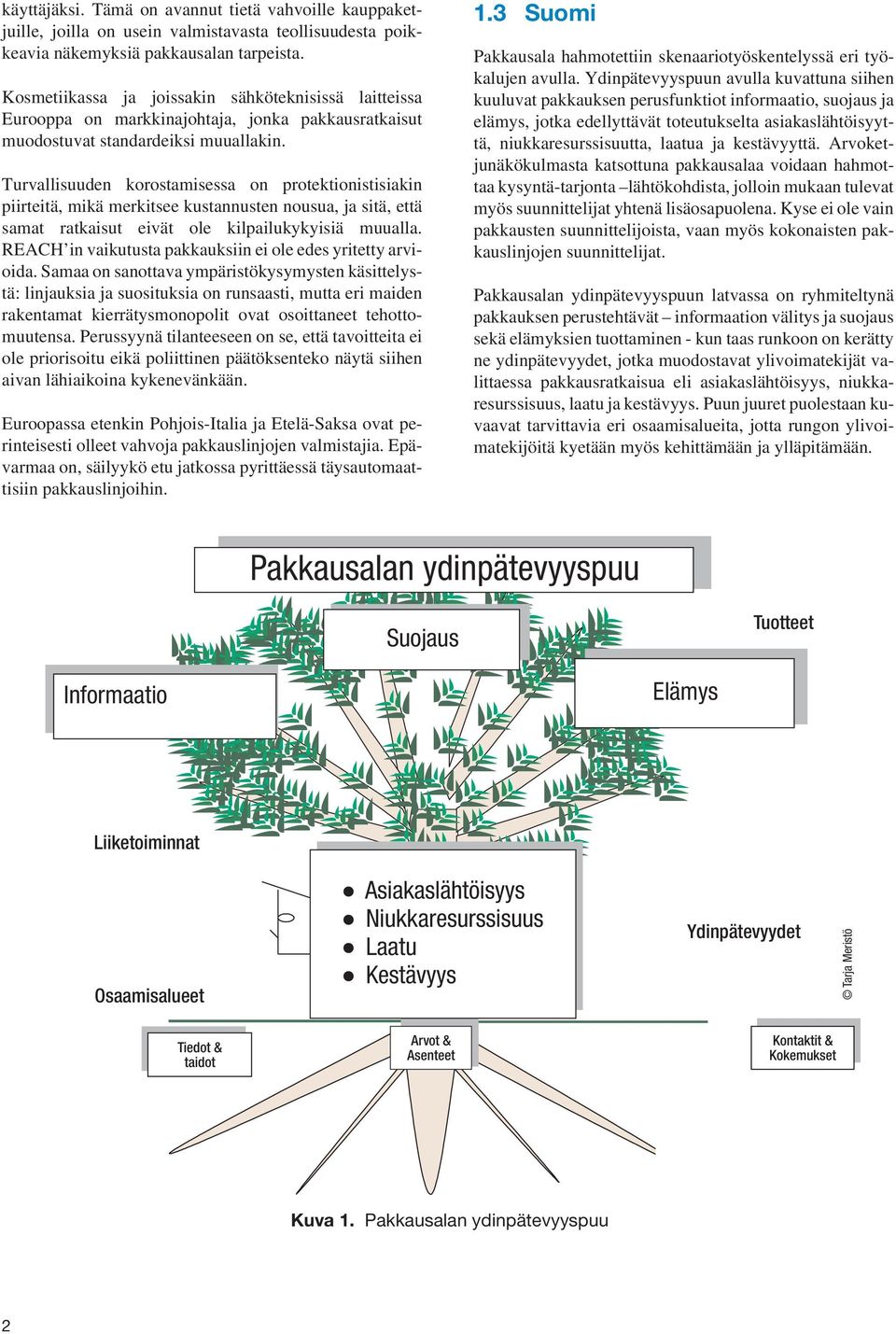 Turvallisuuden korostamisessa on protektionistisiakin piirteitä, mikä merkitsee kustannusten nousua, ja sitä, että samat ratkaisut eivät ole kilpailukykyisiä muualla.