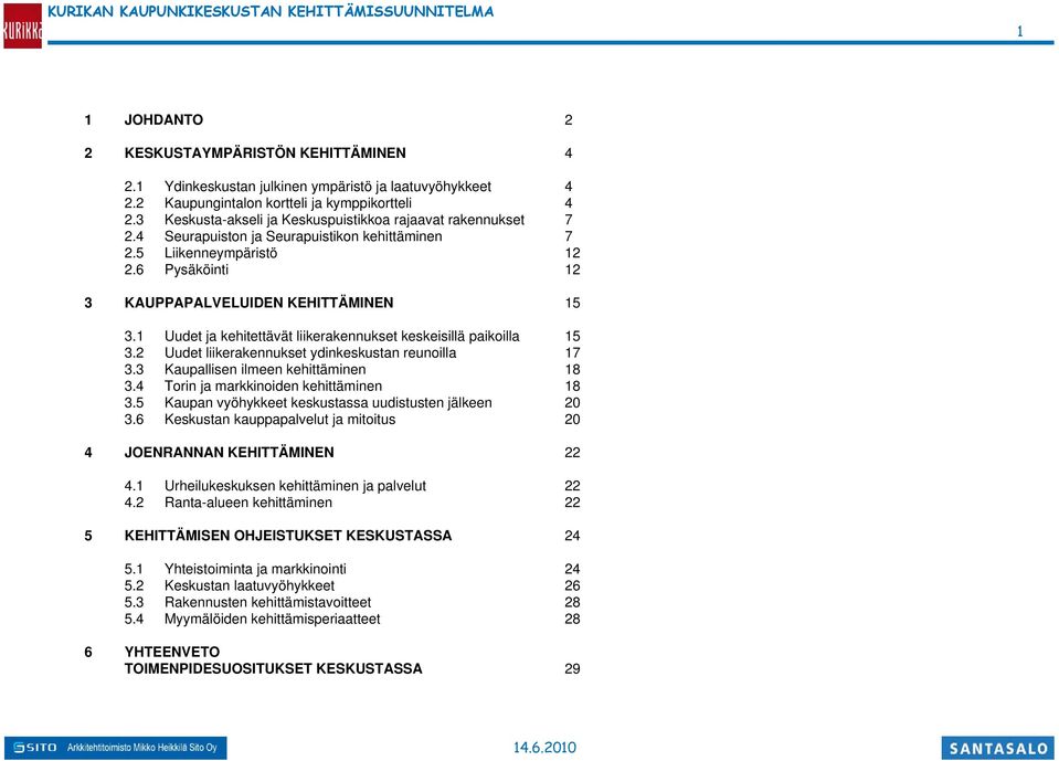 1 Uudet ja kehitettävät liikerakennukset keskeisillä paikoilla 15 3.2 Uudet liikerakennukset ydinkeskustan reunoilla 17 3.3 Kaupallisen ilmeen kehittäminen 18 3.