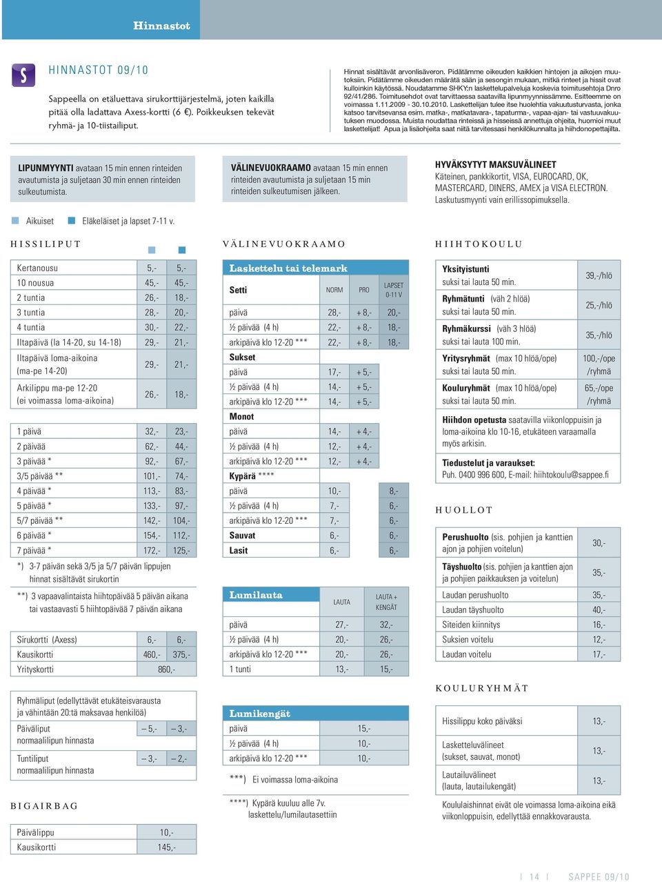 Noudatamme SHKY:n laskettelupalveluja koskevia toimitusehtoja Dnro 92/41/286. Toimitusehdot ovat tarvittaessa saatavilla lipunmyynnissämme. Esitteemme on voimassa 1.11.2009-30.10.2010.