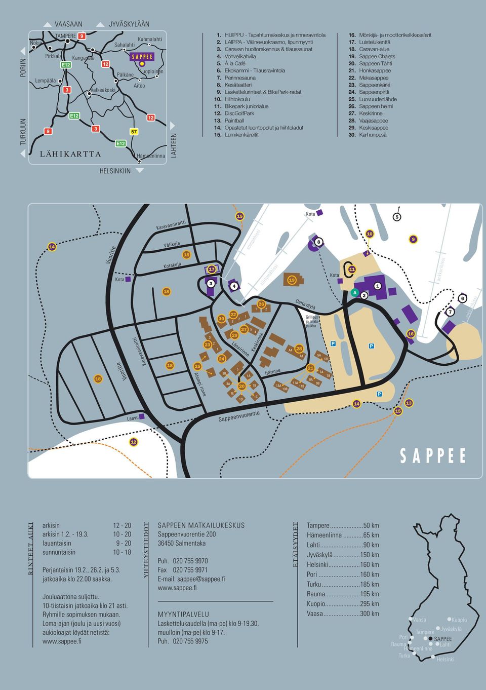 Perinnesauna 8. Kesäteatteri 9. Laskettelurinteet & BikePark-radat 10. Hiihtokoulu 11. Bikepark juniorialue 12. DiscGolfPark 13. Paintball 14. Opastetut luontopolut ja hiihtoladut 15.