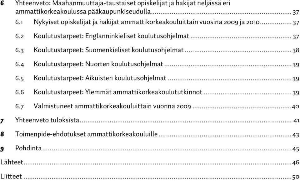 .. 38 6.4 Koulutustarpeet: Nuorten koulutusohjelmat... 39 6.5 Koulutustarpeet: Aikuisten koulutusohjelmat... 39 6.6 Koulutustarpeet: Ylemmät ammattikorkeakoulututkinnot.