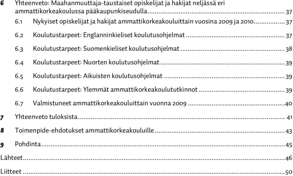 .. 38 6.4 Koulutustarpeet: Nuorten koulutusohjelmat... 39 6.5 Koulutustarpeet: Aikuisten koulutusohjelmat... 39 6.6 Koulutustarpeet: Ylemmät ammattikorkeakoulututkinnot.