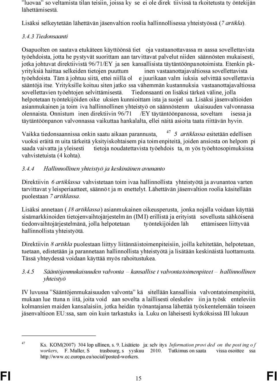 3 Tiedonsaanti Osapuolten on saatava etukäteen käyttöönsä tiet oja vastaanottavassa m aassa sovellettavista työehdoista, jotta he pystyvät suorittam aan tarvittavat palvelut niiden säännösten