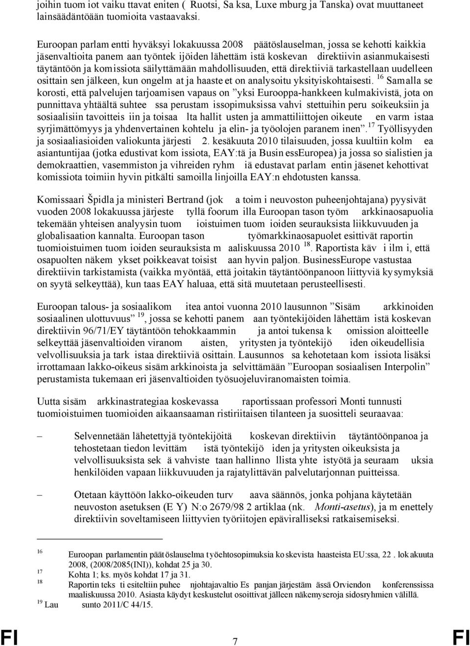 komissiota säilyttämään mahdollisuuden, että direktiiviä tarkastellaan uudelleen osittain sen jälkeen, kun ongelm at ja haaste et on analysoitu yksityiskohtaisesti.