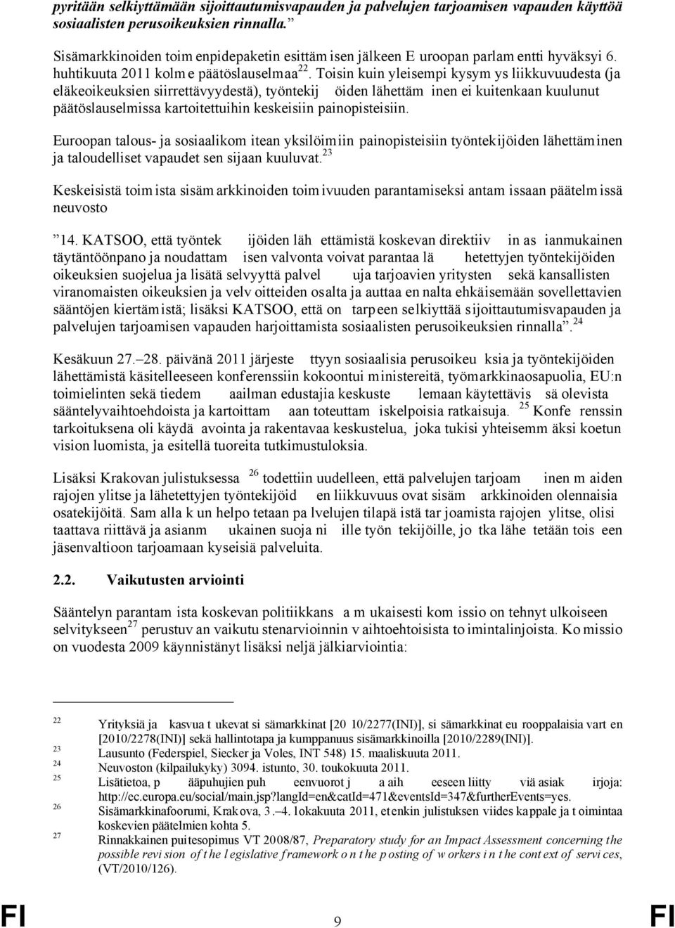 Toisin kuin yleisempi kysym ys liikkuvuudesta (ja eläkeoikeuksien siirrettävyydestä), työntekij öiden lähettäm inen ei kuitenkaan kuulunut päätöslauselmissa kartoitettuihin keskeisiin painopisteisiin.