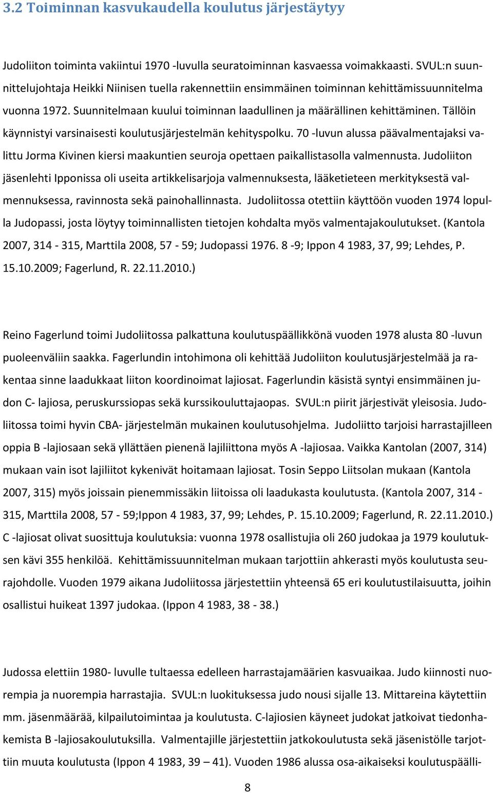 Tällöin käynnistyi varsinaisesti koulutusjärjestelmän kehityspolku. 70 -luvun alussa päävalmentajaksi valittu Jorma Kivinen kiersi maakuntien seuroja opettaen paikallistasolla valmennusta.