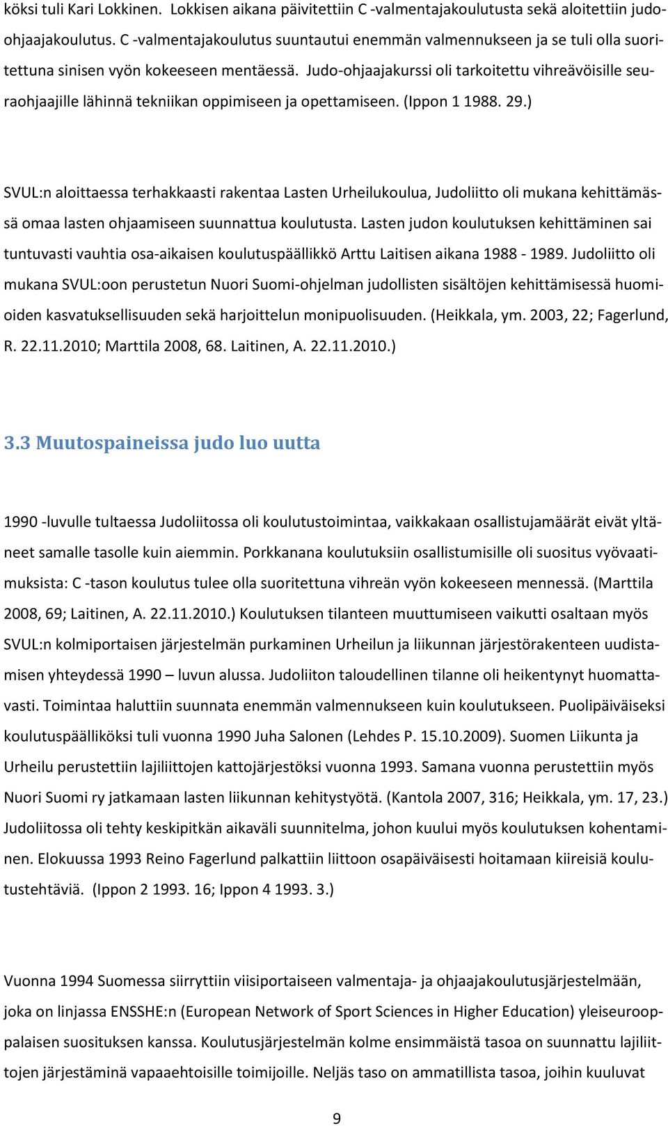 Judo-ohjaajakurssi oli tarkoitettu vihreävöisille seuraohjaajille lähinnä tekniikan oppimiseen ja opettamiseen. (Ippon 1 1988. 29.