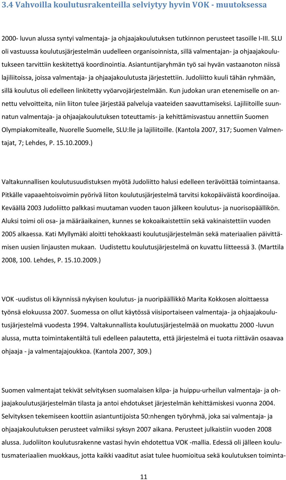 Asiantuntijaryhmän työ sai hyvän vastaanoton niissä lajiliitoissa, joissa valmentaja- ja ohjaajakoulutusta järjestettiin.