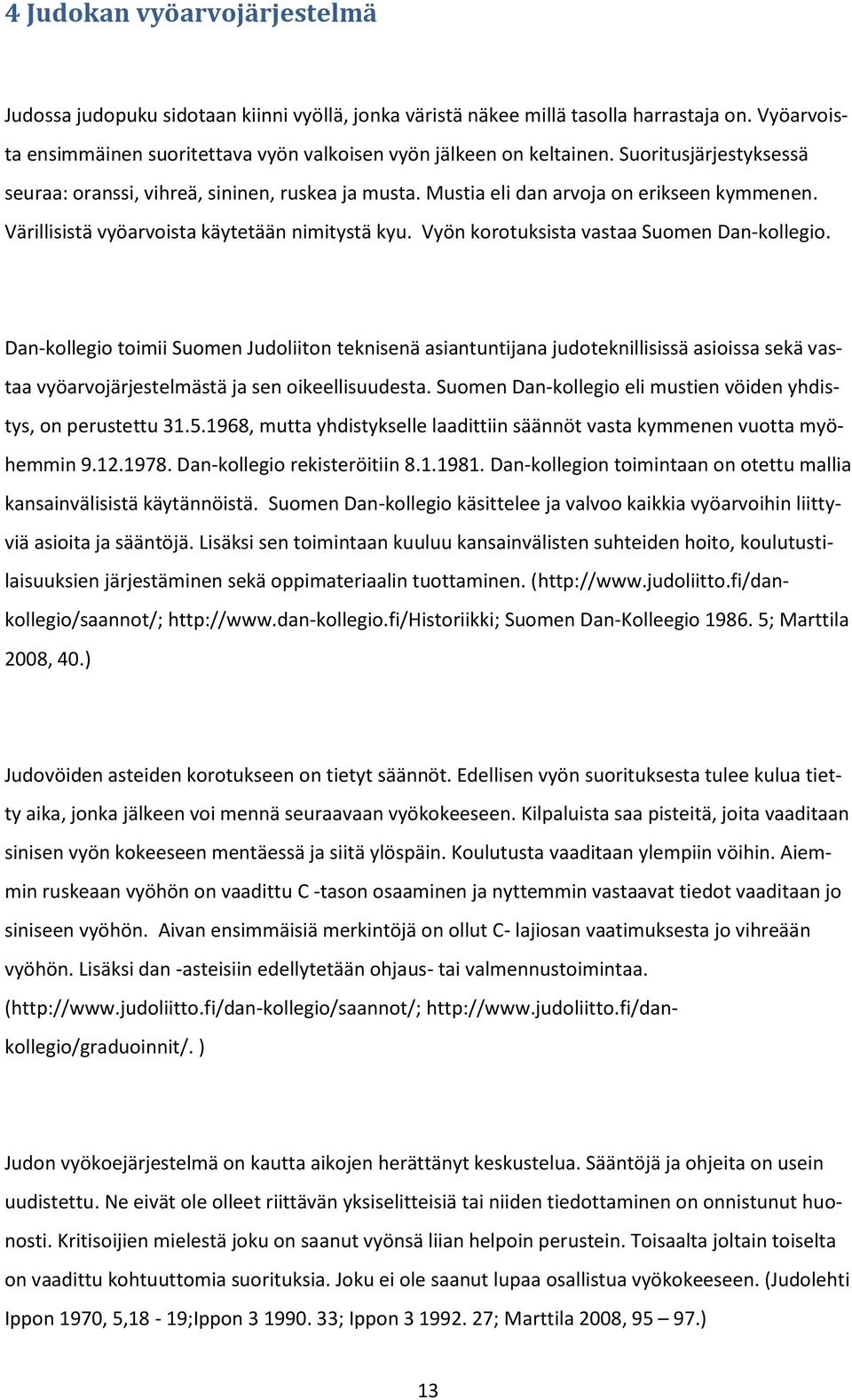 Vyön korotuksista vastaa Suomen Dan-kollegio. Dan-kollegio toimii Suomen Judoliiton teknisenä asiantuntijana judoteknillisissä asioissa sekä vastaa vyöarvojärjestelmästä ja sen oikeellisuudesta.