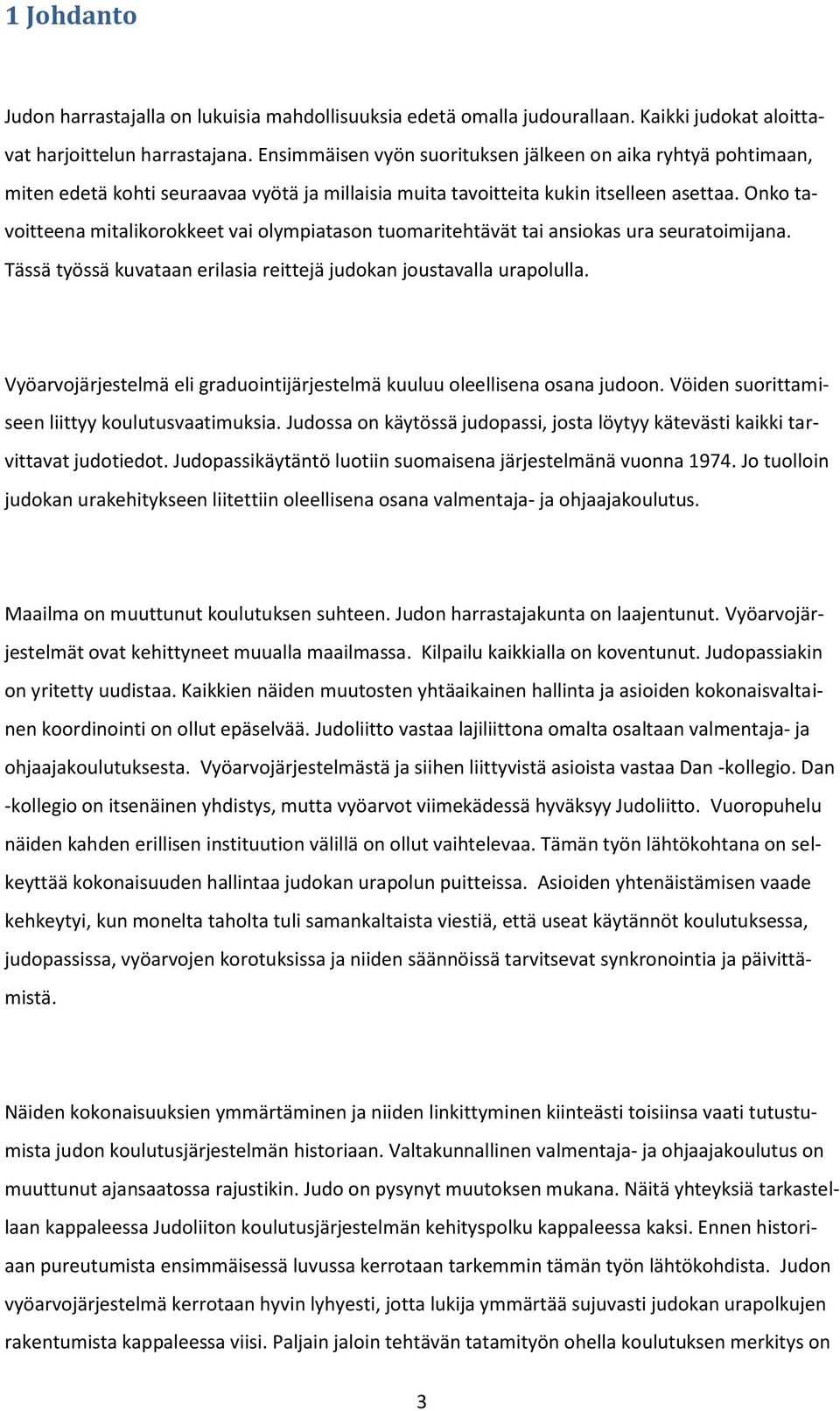 Onko tavoitteena mitalikorokkeet vai olympiatason tuomaritehtävät tai ansiokas ura seuratoimijana. Tässä työssä kuvataan erilasia reittejä judokan joustavalla urapolulla.