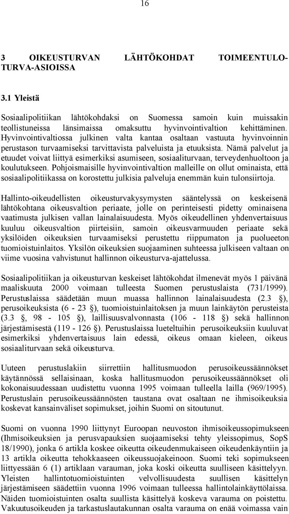 Hyvinvointivaltiossa julkinen valta kantaa osaltaan vastuuta hyvinvoinnin perustason turvaamiseksi tarvittavista palveluista ja etuuksista.