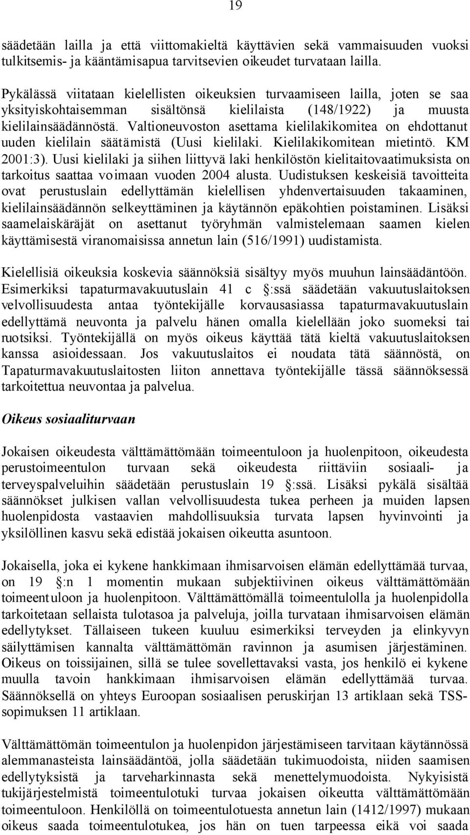 Valtioneuvoston asettama kielilakikomitea on ehdottanut uuden kielilain säätämistä (Uusi kielilaki. Kielilakikomitean mietintö. KM 2001:3).