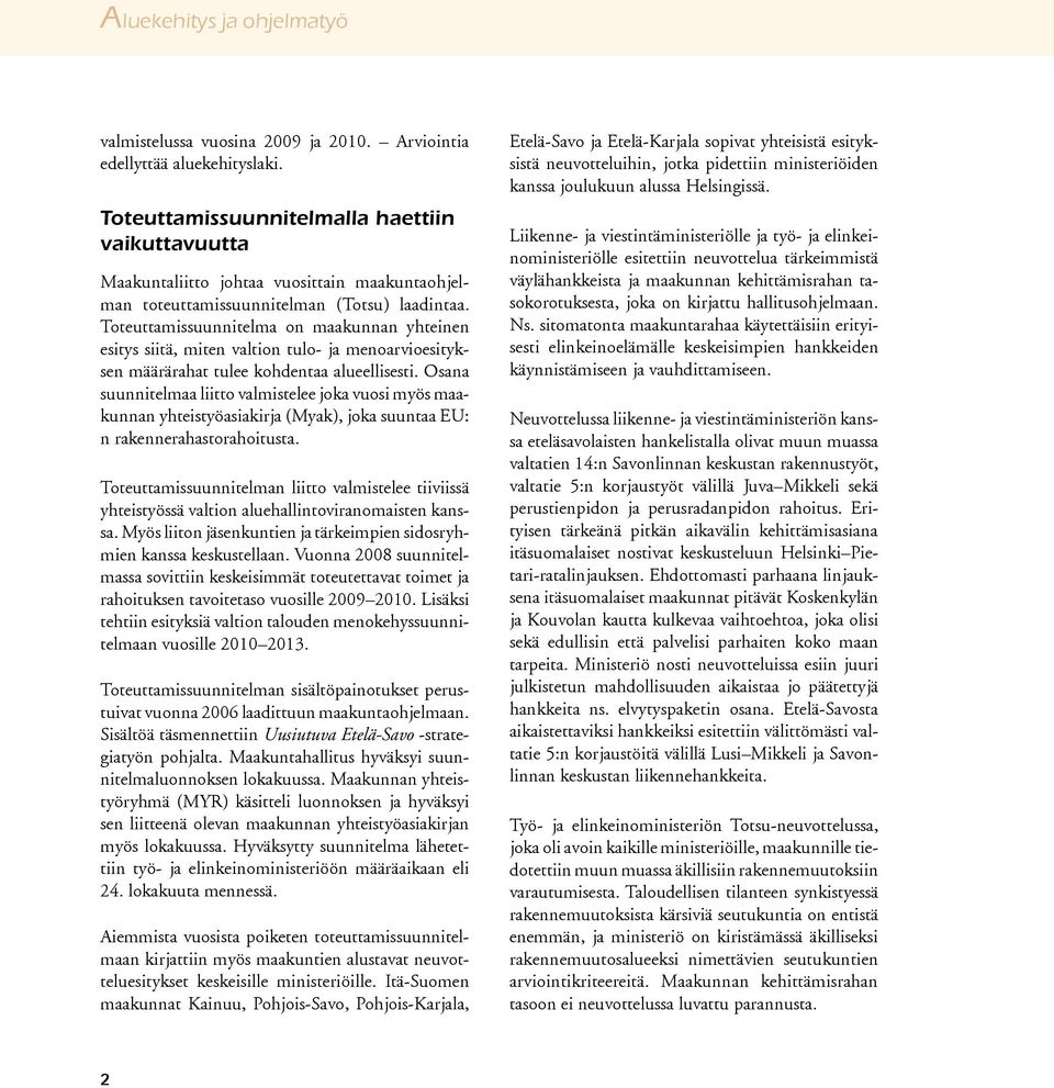 Toteuttamissuunnitelma on maakunnan yhteinen esitys siitä, miten valtion tulo- ja menoarvioesityksen määrärahat tulee kohdentaa alueellisesti.