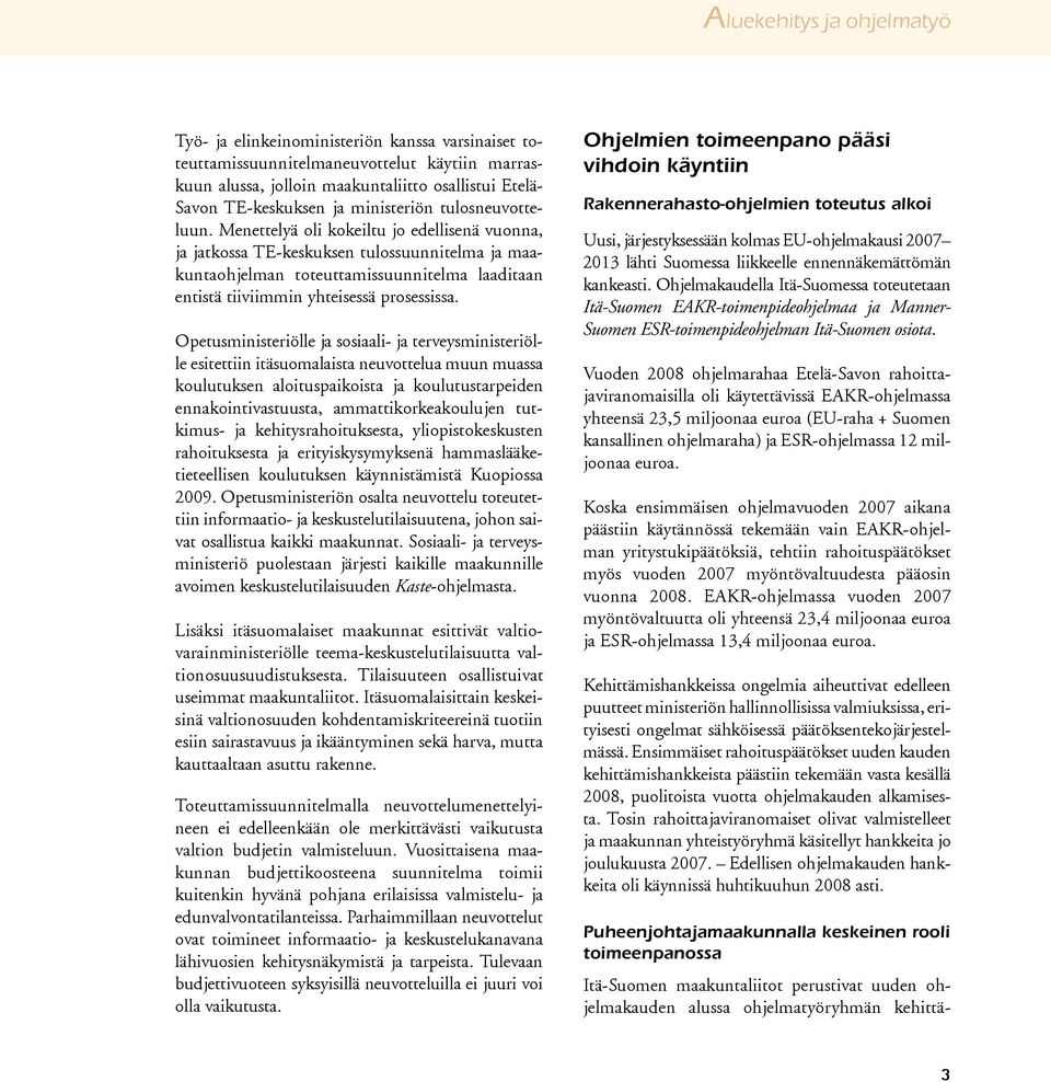 Menettelyä oli kokeiltu jo edellisenä vuonna, ja jatkossa TE-keskuksen tulossuunnitelma ja maakuntaohjelman toteuttamissuunnitelma laaditaan entistä tiiviimmin yhteisessä prosessissa.