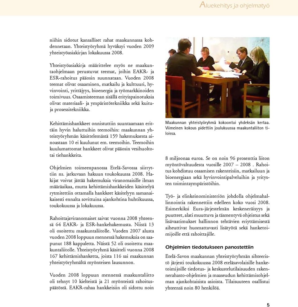 Vuoden 2008 teemat olivat osaaminen, matkailu ja kulttuuri, hyvinvointi, yrittäjyys, bioenergia ja työmarkkinoiden toimivuus.