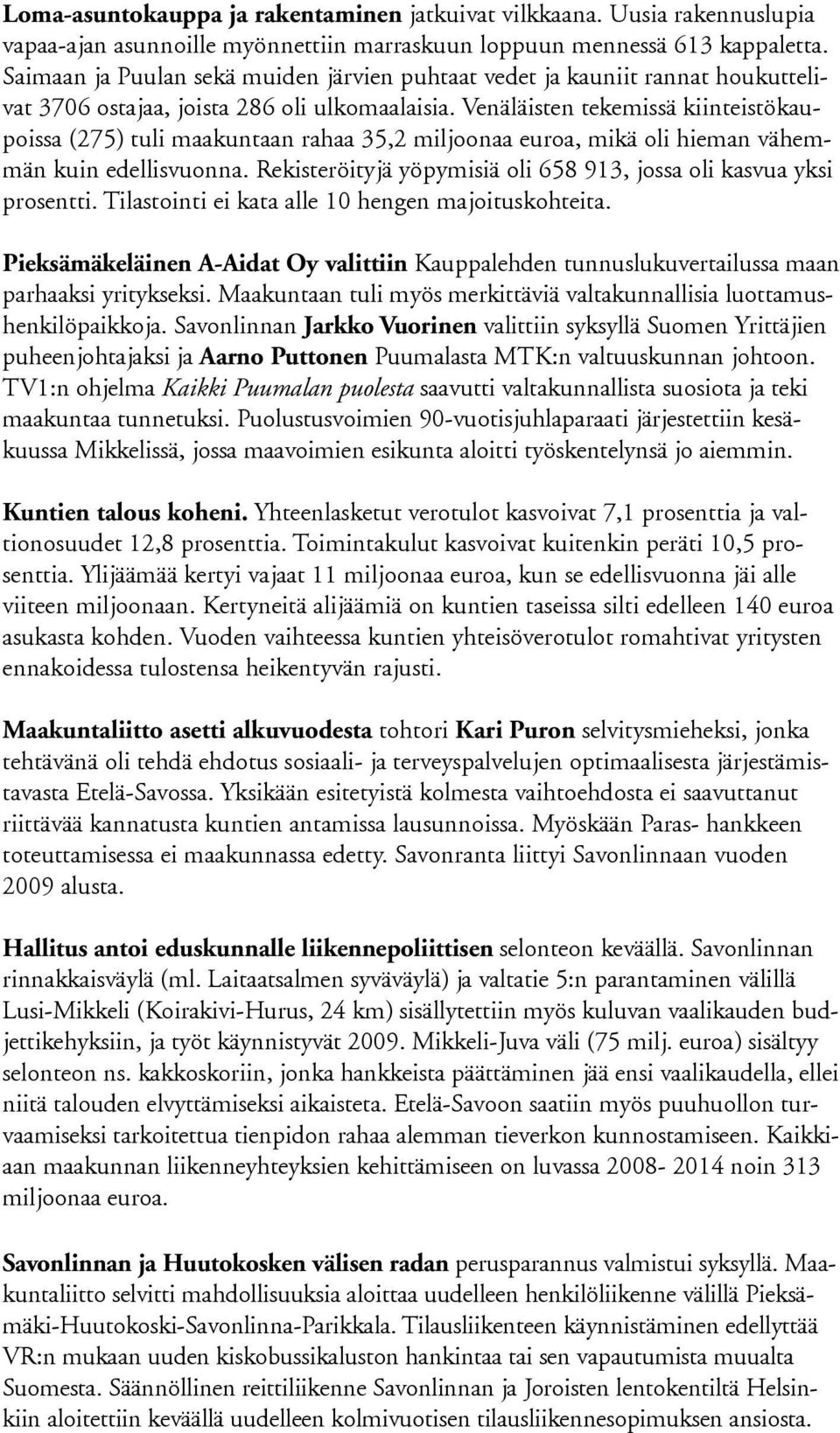 Venäläisten tekemissä kiinteistökaupoissa (275) tuli maakuntaan rahaa 35,2 miljoonaa euroa, mikä oli hieman vähemmän kuin edellisvuonna.