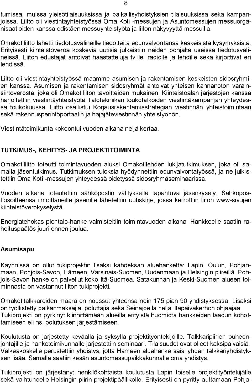 Omakotiliitto lähetti tiedotusvälineille tiedotteita edunvalvontansa keskeisistä kysymyksistä. Erityisesti kiinteistöveroa koskevia uutisia julkaistiin näiden pohjalta useissa tiedotusvälineissä.