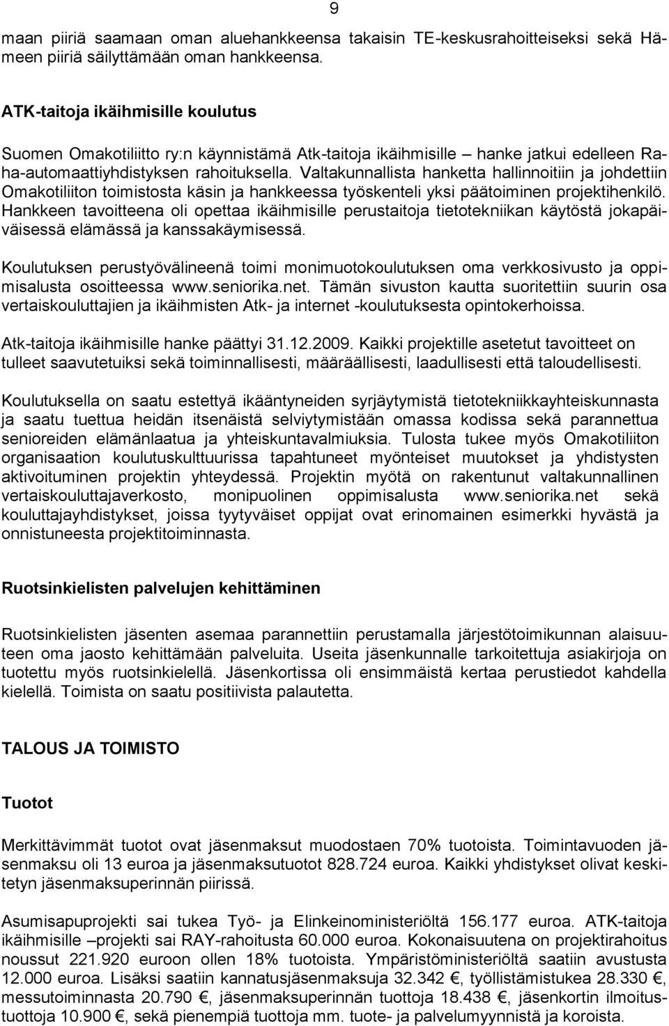 Valtakunnallista hanketta hallinnoitiin ja johdettiin Omakotiliiton toimistosta käsin ja hankkeessa työskenteli yksi päätoiminen projektihenkilö.