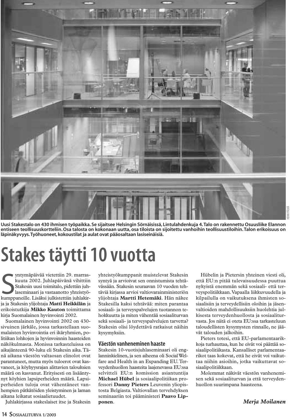 Stakes täytti 10 vuotta HEIKKI PÄLVIÄ Syntymäpäivää vietettiin 29. marraskuuta 2002. Juhlapäivänä vihittiin Stakesin uusi toimitalo, pidettiin juhlaseminaari ja vastaanotto yhteistyökumppaneille.