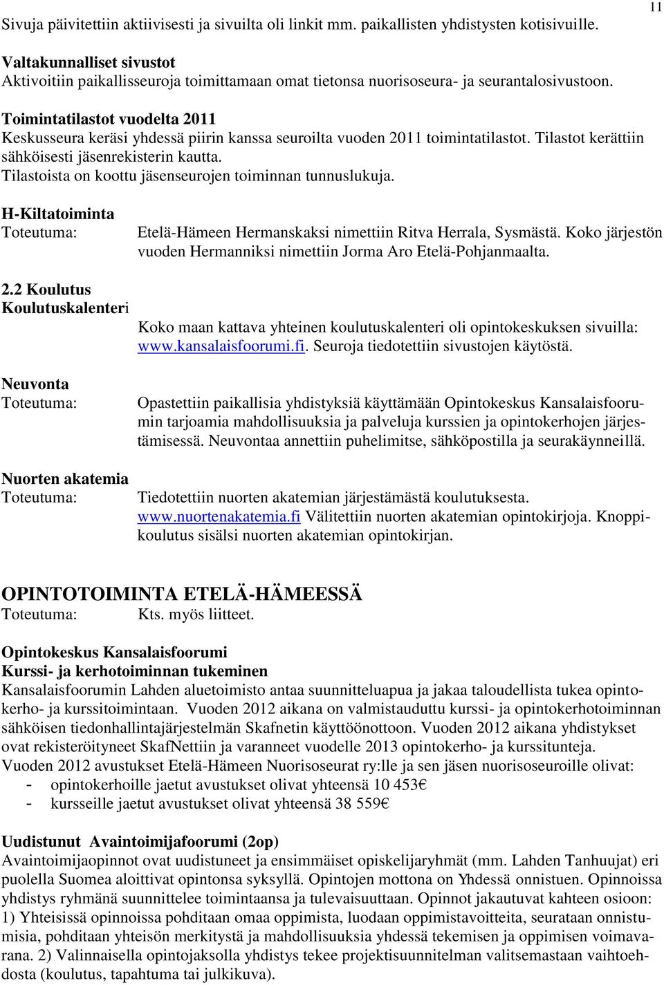 Toimintatilastot vuodelta 2011 Keskusseura keräsi yhdessä piirin kanssa seuroilta vuoden 2011 toimintatilastot. Tilastot kerättiin sähköisesti jäsenrekisterin kautta.