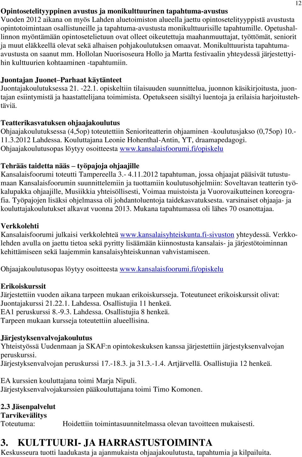 Opetushallinnon myöntämään opintosetelietuun ovat olleet oikeutettuja maahanmuuttajat, työttömät, seniorit ja muut eläkkeellä olevat sekä alhaisen pohjakoulutuksen omaavat.