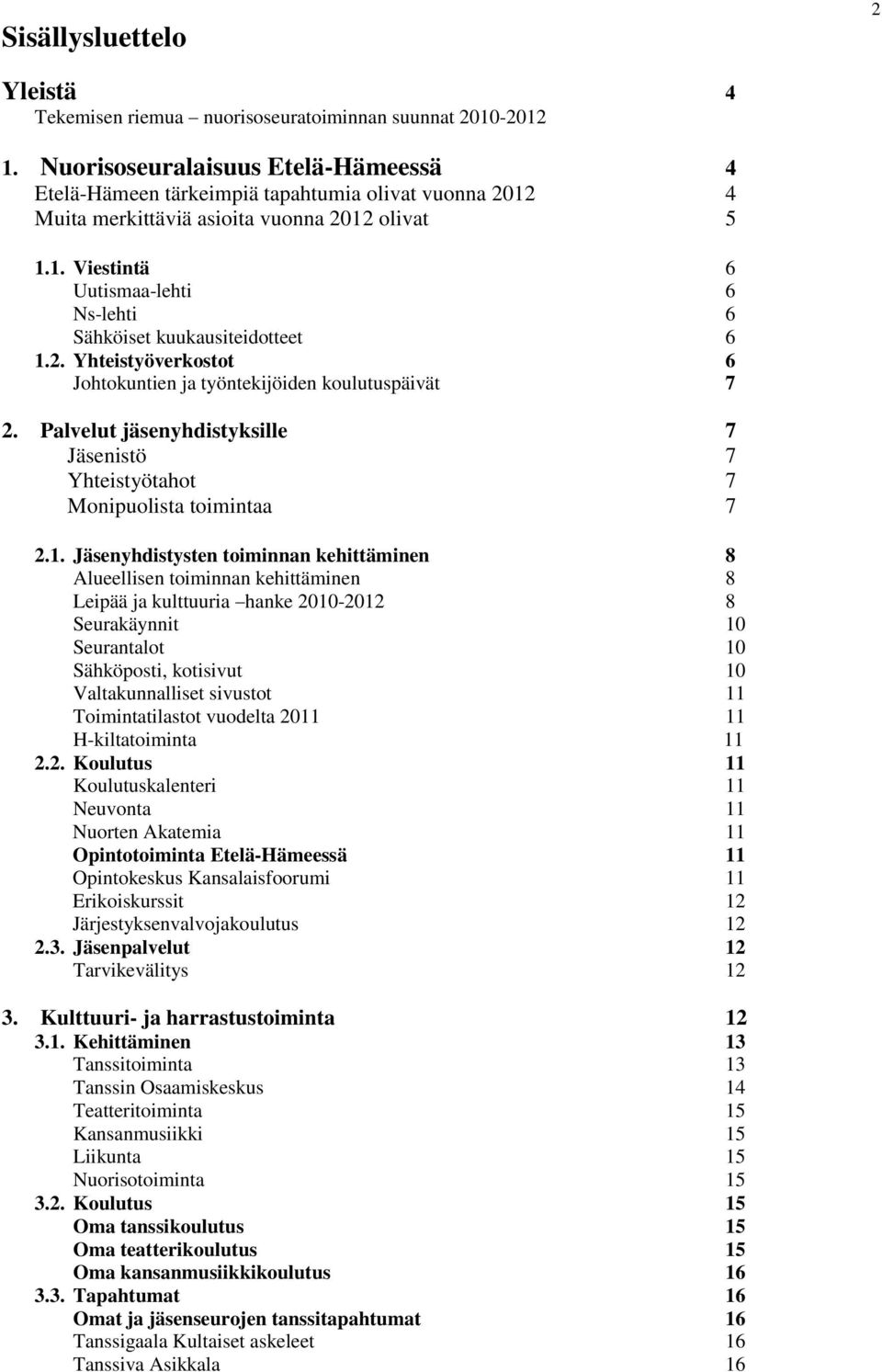 2. Yhteistyöverkostot 6 Johtokuntien ja työntekijöiden koulutuspäivät 7 2. Palvelut jäsenyhdistyksille 7 Jäsenistö 7 Yhteistyötahot 7 Monipuolista toimintaa 7 2.1.