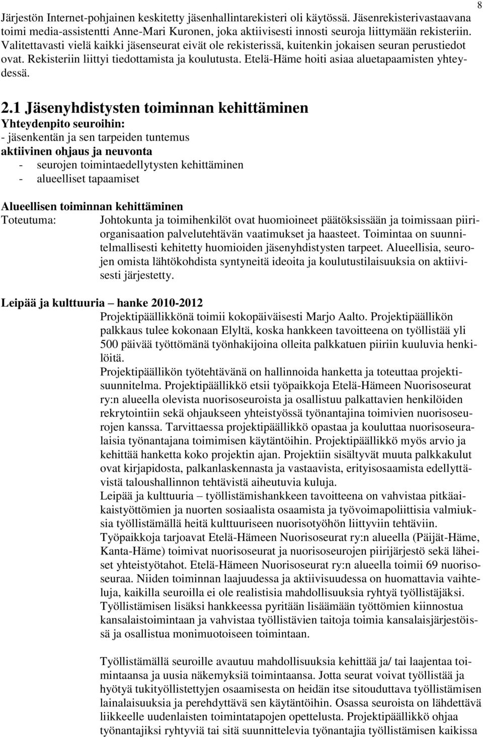 Valitettavasti vielä kaikki jäsenseurat eivät ole rekisterissä, kuitenkin jokaisen seuran perustiedot ovat. Rekisteriin liittyi tiedottamista ja koulutusta.