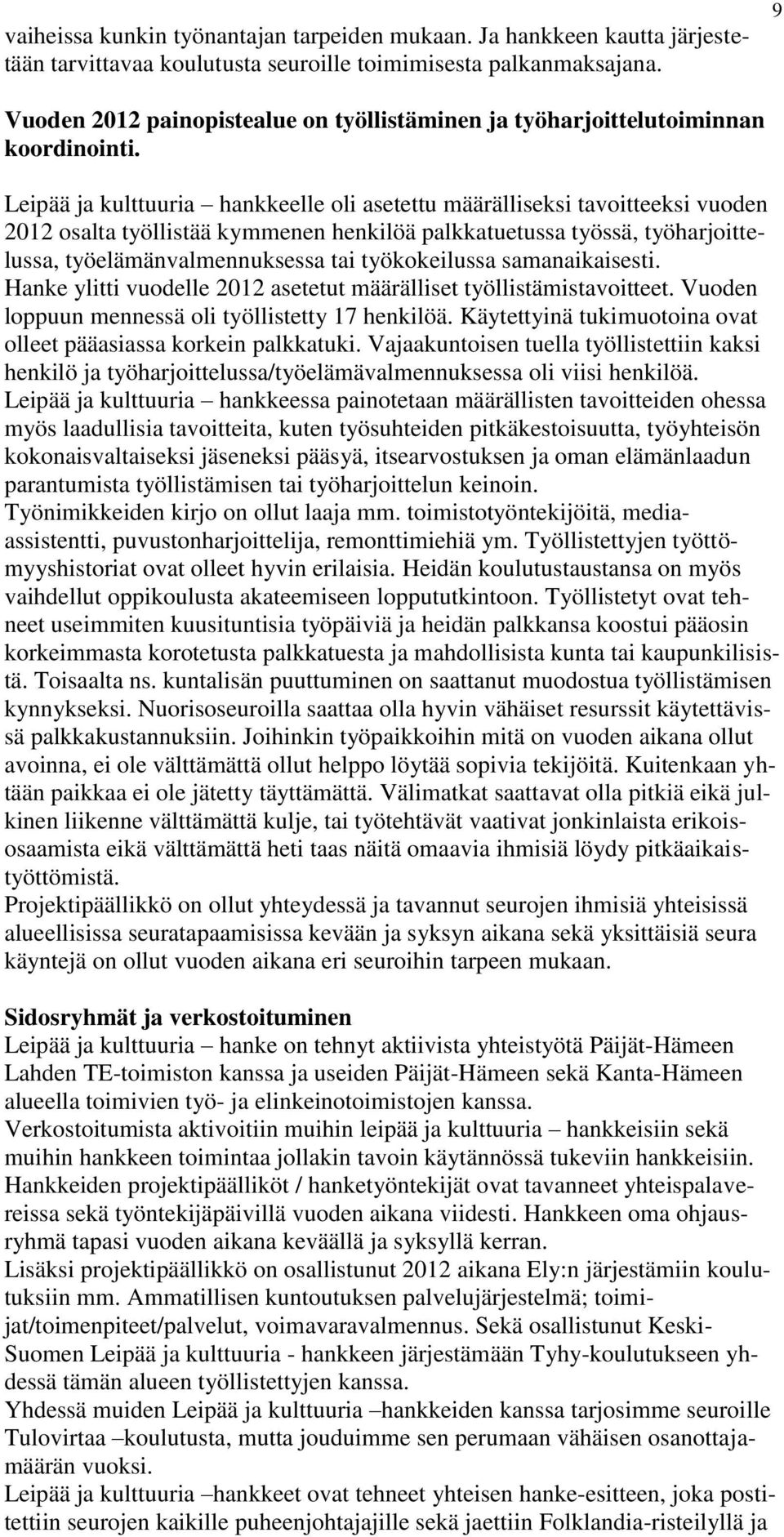 Leipää ja kulttuuria hankkeelle oli asetettu määrälliseksi tavoitteeksi vuoden 2012 osalta työllistää kymmenen henkilöä palkkatuetussa työssä, työharjoittelussa, työelämänvalmennuksessa tai