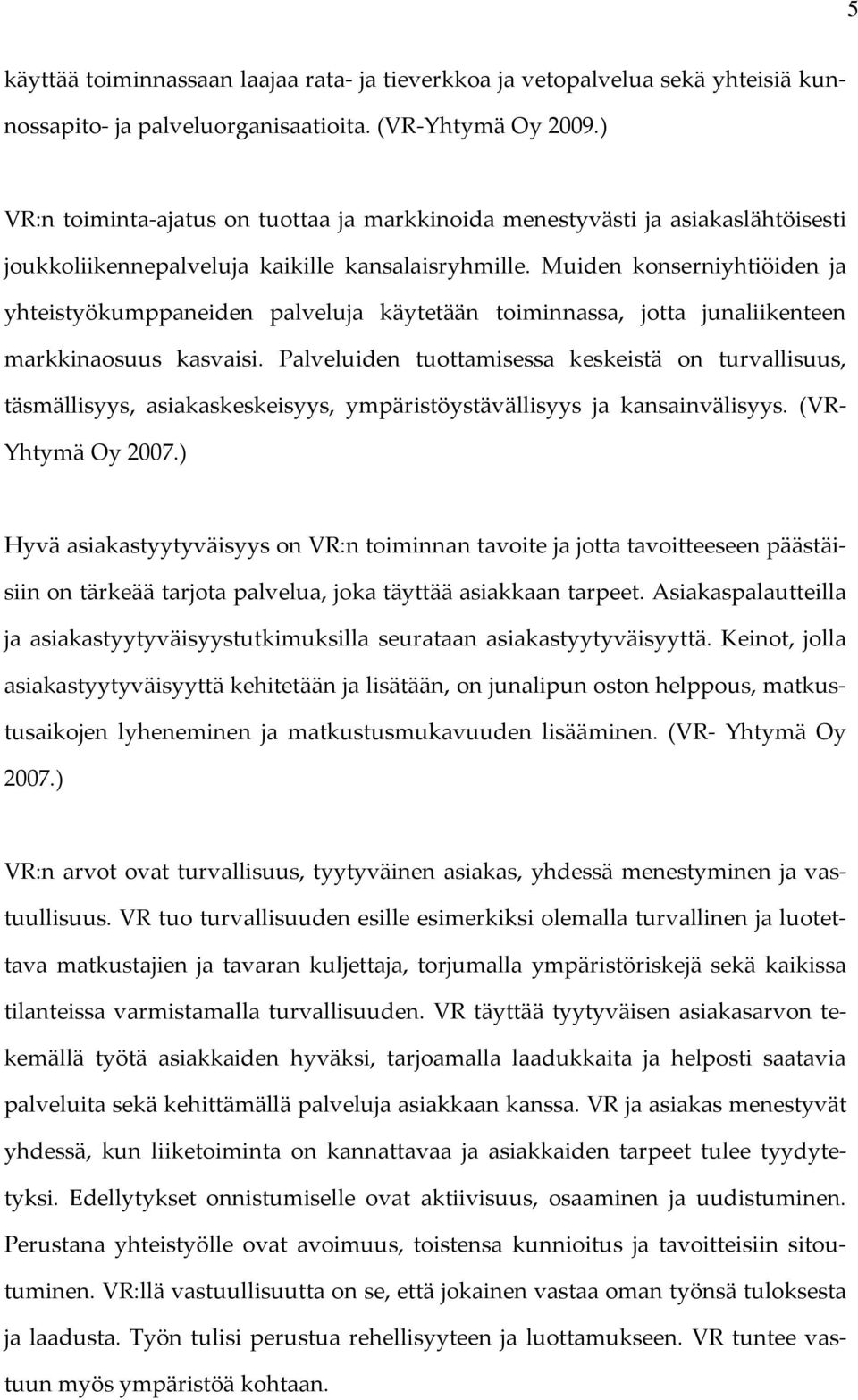 Muiden konserniyhtiöiden ja yhteistyökumppaneiden palveluja käytetään toiminnassa, jotta junaliikenteen markkinaosuus kasvaisi.