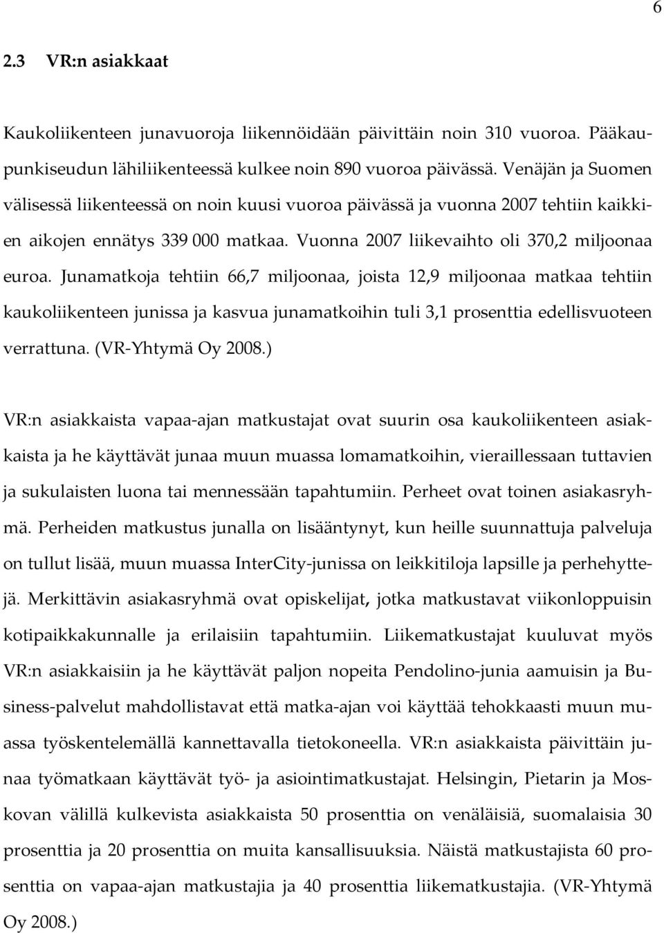 Junamatkoja tehtiin 66,7 miljoonaa, joista 12,9 miljoonaa matkaa tehtiin kaukoliikenteen junissa ja kasvua junamatkoihin tuli 3,1 prosenttia edellisvuoteen verrattuna. (VR-Yhtymä Oy 2008.