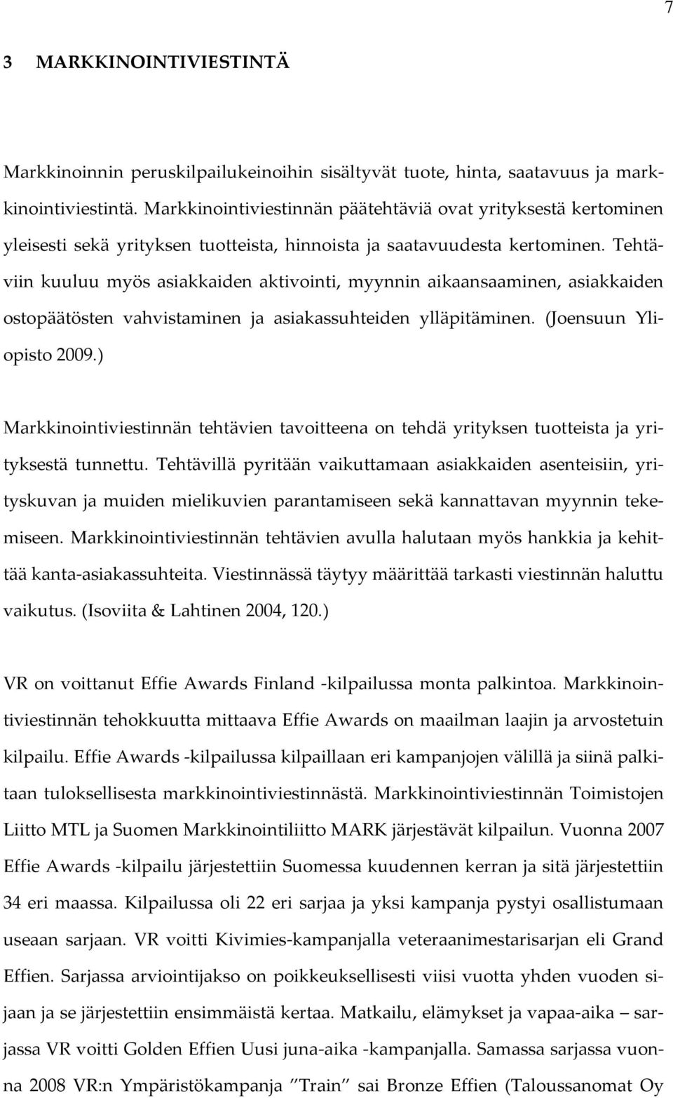 Tehtäviin kuuluu myös asiakkaiden aktivointi, myynnin aikaansaaminen, asiakkaiden ostopäätösten vahvistaminen ja asiakassuhteiden ylläpitäminen. (Joensuun Yliopisto 2009.