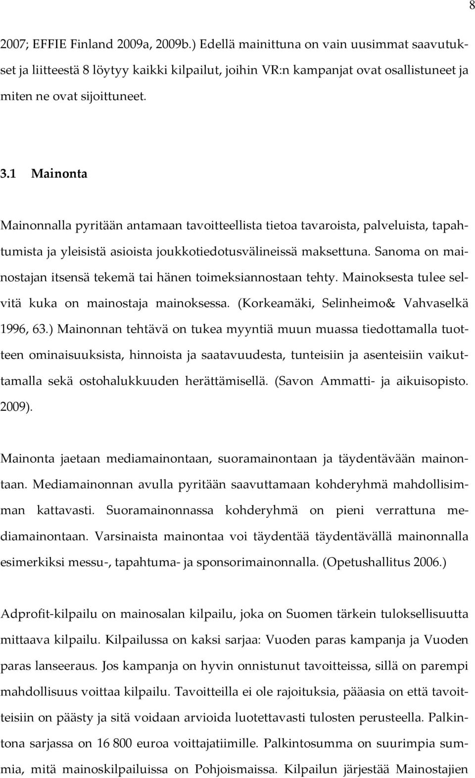 Sanoma on mainostajan itsensä tekemä tai hänen toimeksiannostaan tehty. Mainoksesta tulee selvitä kuka on mainostaja mainoksessa. (Korkeamäki, Selinheimo& Vahvaselkä 1996, 63.