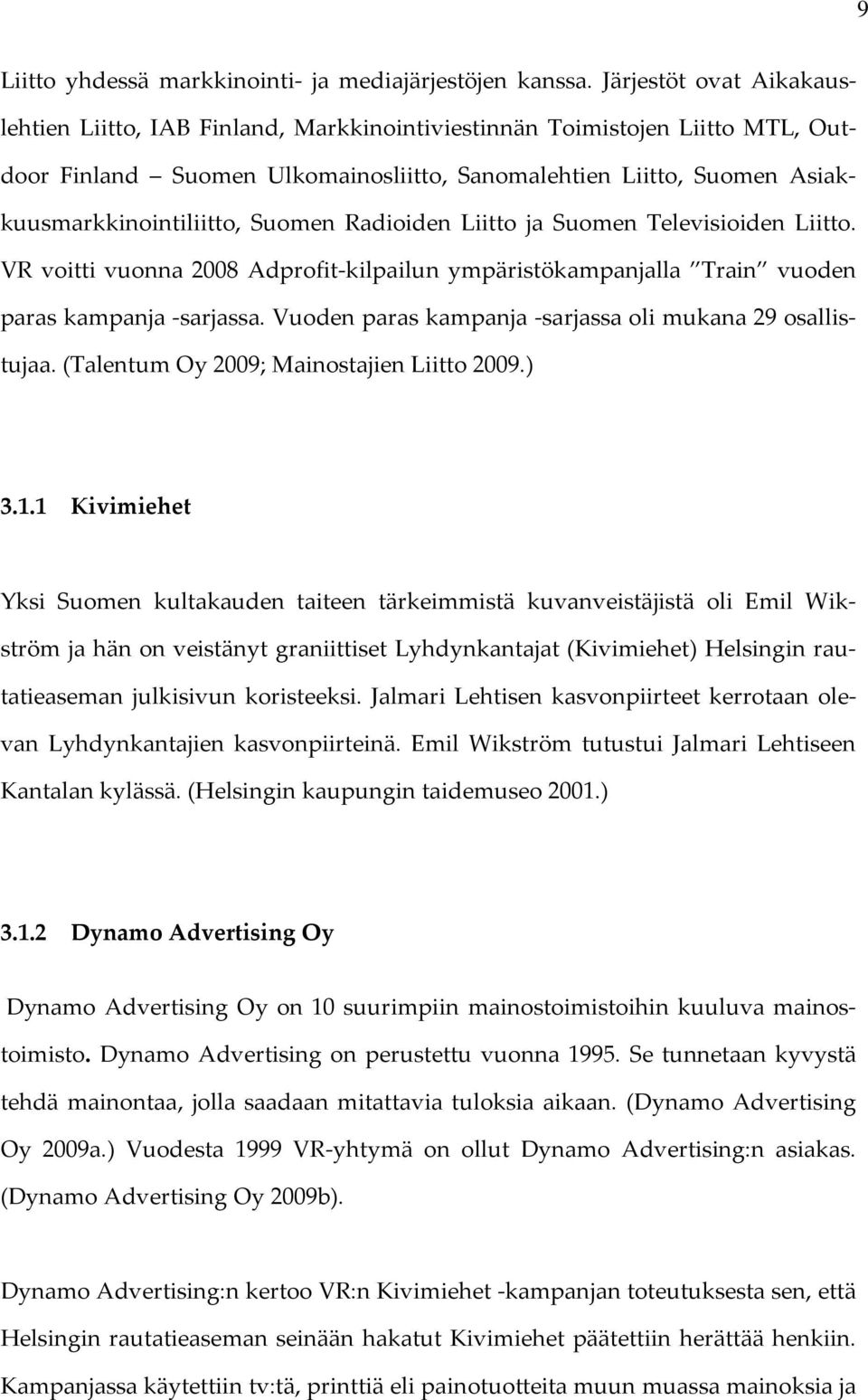 Suomen Radioiden Liitto ja Suomen Televisioiden Liitto. VR voitti vuonna 2008 Adprofit-kilpailun ympäristökampanjalla Train vuoden paras kampanja -sarjassa.