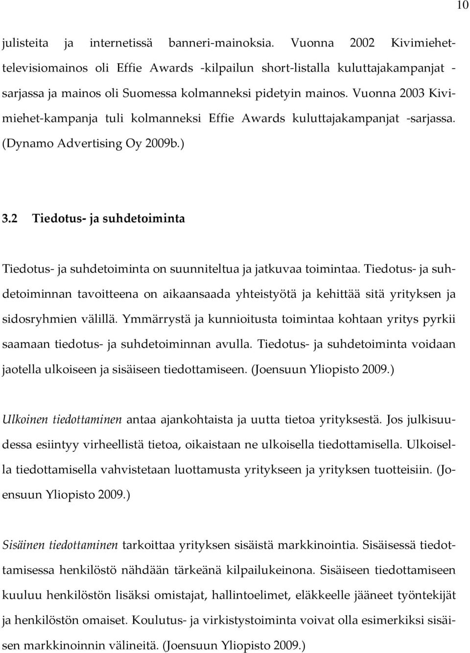 Vuonna 2003 Kivimiehet-kampanja tuli kolmanneksi Effie Awards kuluttajakampanjat -sarjassa. (Dynamo Advertising Oy 2009b.) 3.