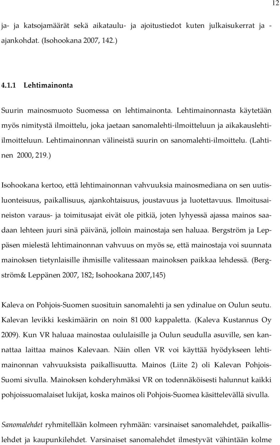 (Lahtinen 2000, 219.) Isohookana kertoo, että lehtimainonnan vahvuuksia mainosmediana on sen uutisluonteisuus, paikallisuus, ajankohtaisuus, joustavuus ja luotettavuus.