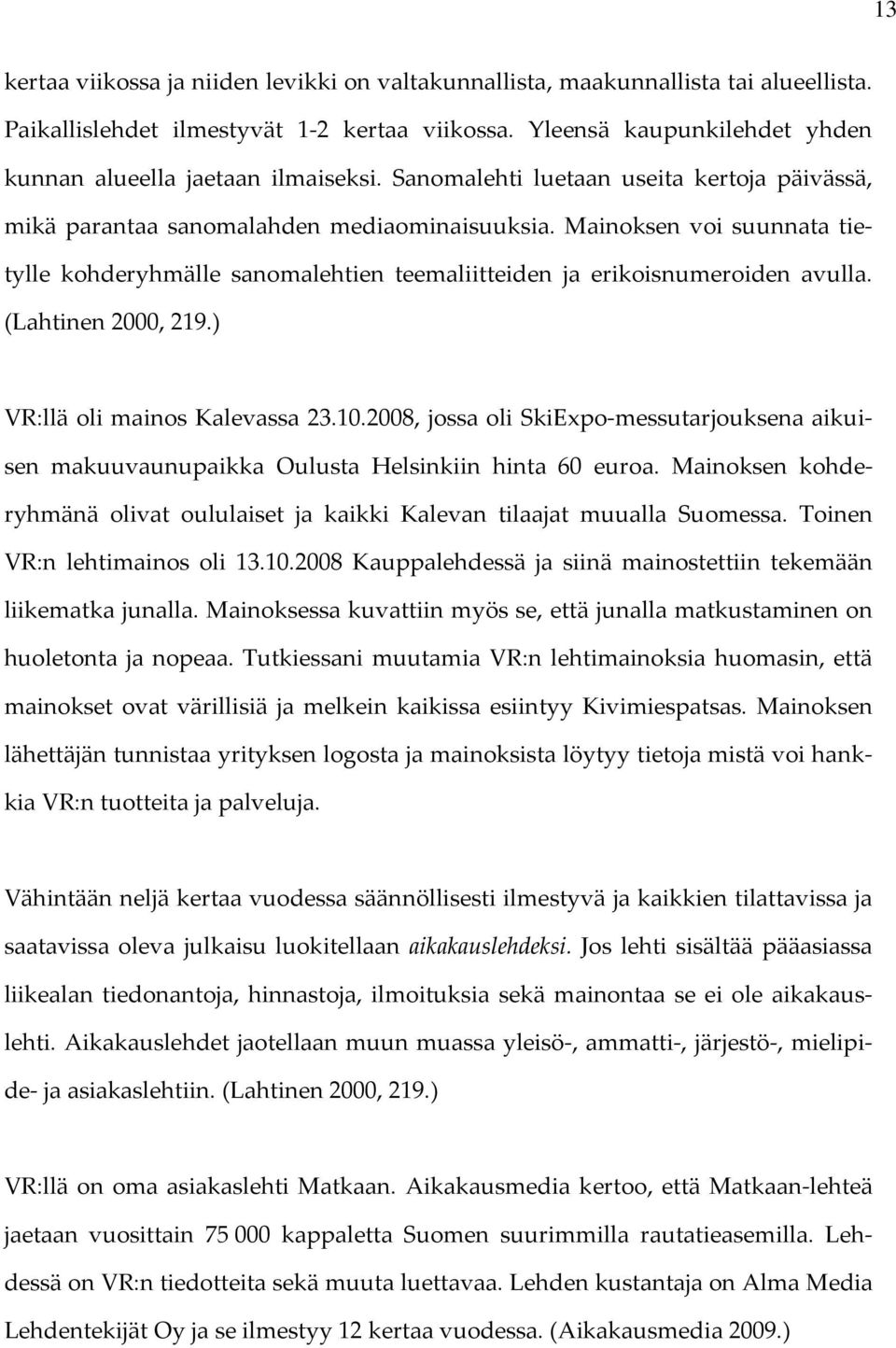 Mainoksen voi suunnata tietylle kohderyhmälle sanomalehtien teemaliitteiden ja erikoisnumeroiden avulla. (Lahtinen 2000, 219.) VR:llä oli mainos Kalevassa 23.10.