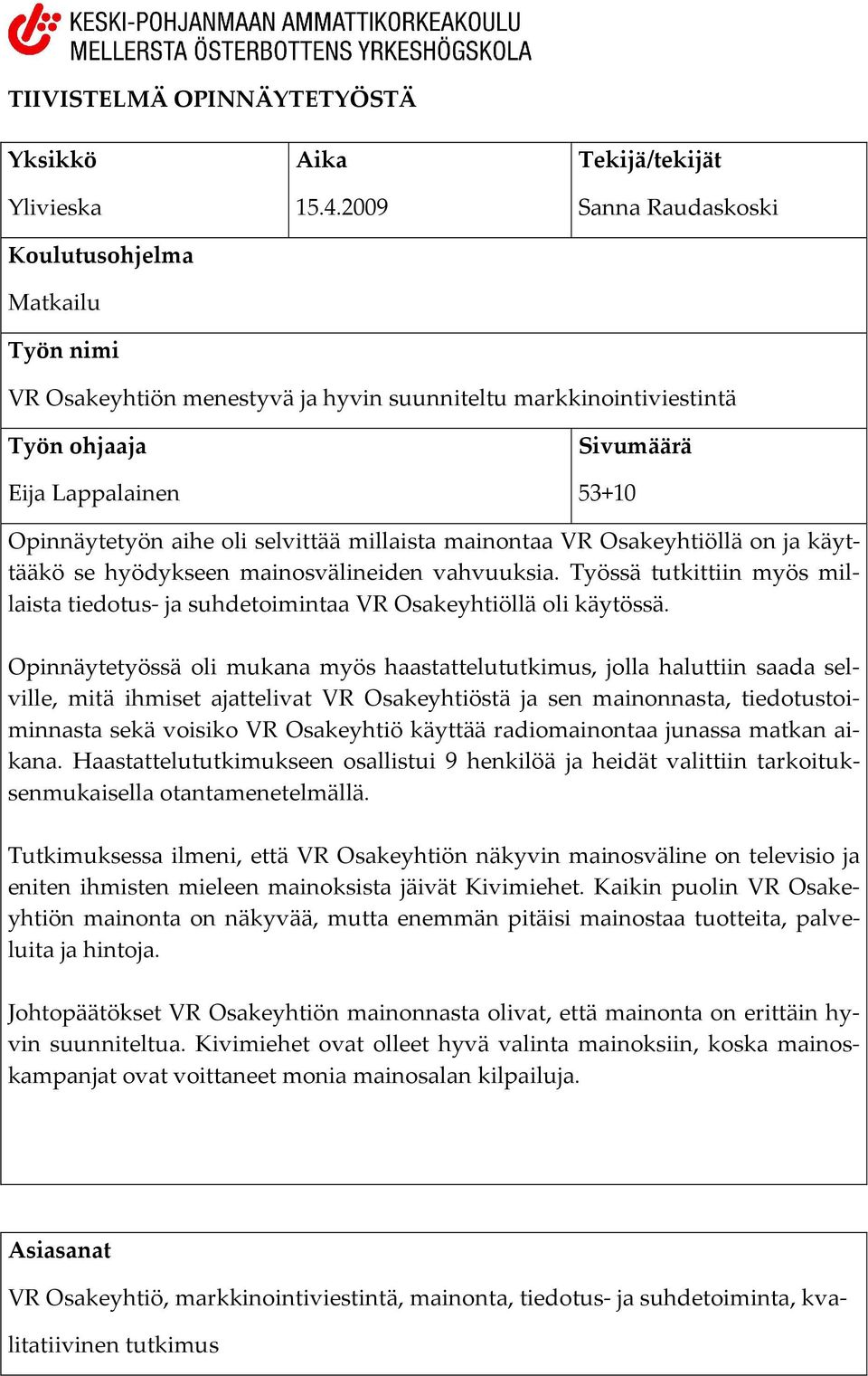 mainontaa VR Osakeyhtiöllä on ja käyttääkö se hyödykseen mainosvälineiden vahvuuksia. Työssä tutkittiin myös millaista tiedotus- ja suhdetoimintaa VR Osakeyhtiöllä oli käytössä.