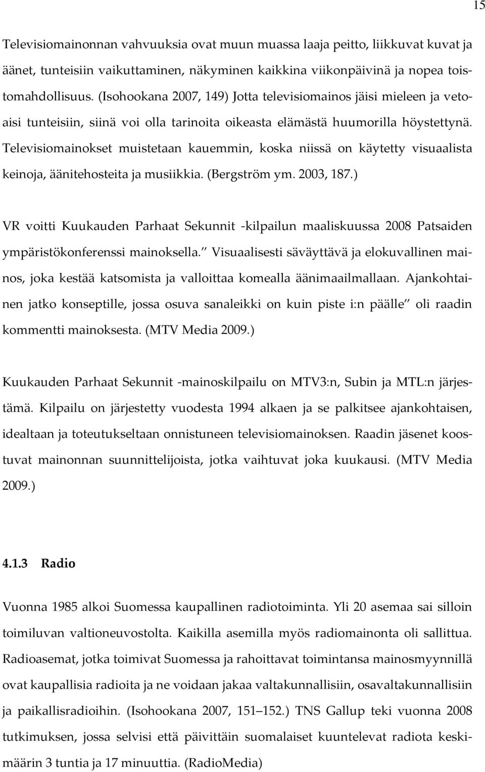 Televisiomainokset muistetaan kauemmin, koska niissä on käytetty visuaalista keinoja, äänitehosteita ja musiikkia. (Bergström ym. 2003, 187.