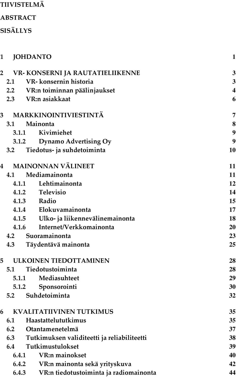 1.4 Elokuvamainonta 17 4.1.5 Ulko- ja liikennevälinemainonta 18 4.1.6 Internet/Verkkomainonta 20 4.2 Suoramainonta 23 4.3 Täydentävä mainonta 25 5 ULKOINEN TIEDOTTAMINEN 28 5.1 Tiedotustoiminta 28 5.