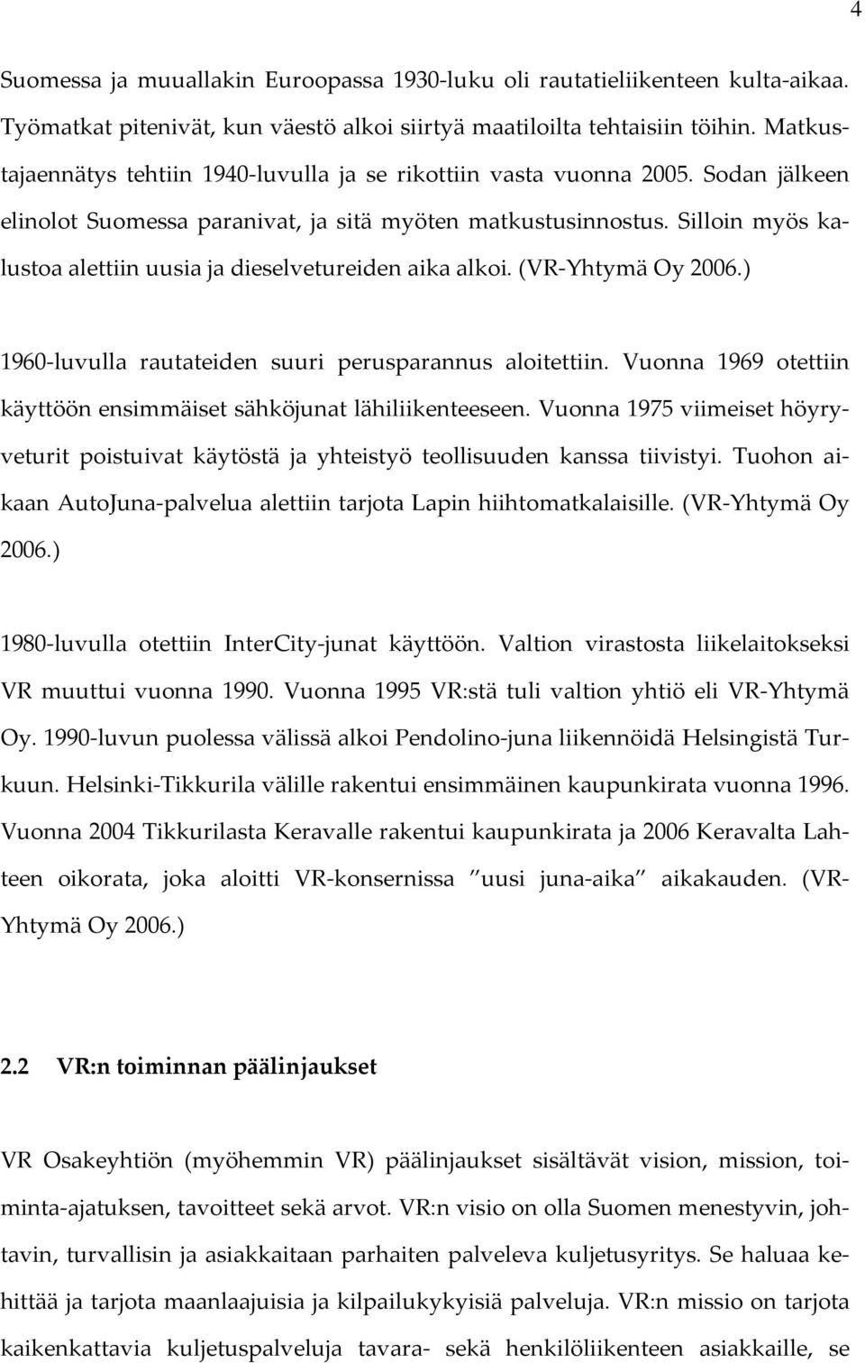 Silloin myös kalustoa alettiin uusia ja dieselvetureiden aika alkoi. (VR-Yhtymä Oy 2006.) 1960-luvulla rautateiden suuri perusparannus aloitettiin.